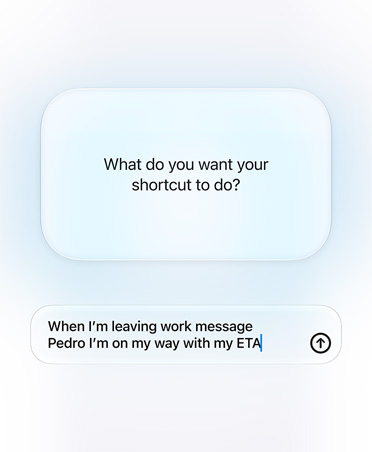 Screen displays query and response from Siri AI and user about Shortcut intention, What do you want your shortcut to do?, reply, When I'm leaving work message Pedro I'm on my way with my ETA